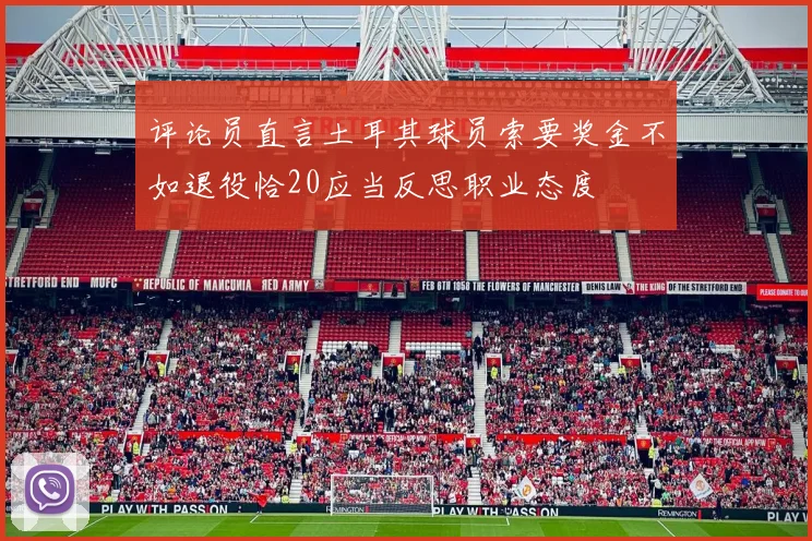 评论员直言土耳其球员索要奖金不如退役恰20应当反思职业态度
